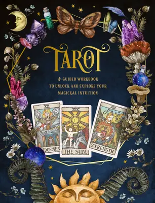Tarot: A Guided Workbook (Un caiet de lucru ghidat): A Guided Workbook to Unlock and Explore Your Magical Intuitionvolumul 1 - Tarot: A Guided Workbook: A Guided Workbook to Unlock and Explore Your Magical Intuitionvolume 1