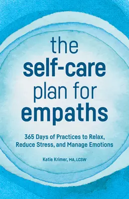 Planul de autoîngrijire pentru empatici: 365 de zile de practici pentru relaxare, reducerea stresului și gestionarea emoțiilor - The Self-Care Plan for Empaths: 365 Days of Practices to Relax, Reduce Stress, and Manage Emotions