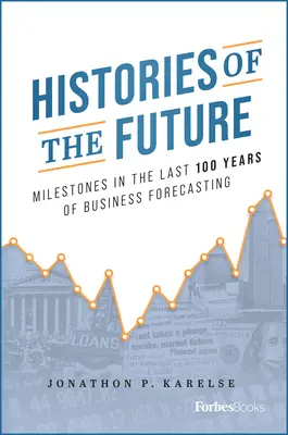 Istorii ale viitorului: Repere în ultimii 100 de ani de previziuni în afaceri - Histories of the Future: Milestones in the Last 100 Years of Business Forecasting