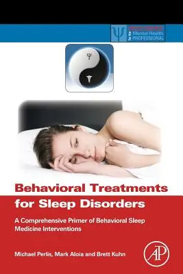 Tratamente comportamentale pentru tulburările de somn: Un abecedar cuprinzător al intervențiilor de medicină comportamentală a somnului - Behavioral Treatments for Sleep Disorders: A Comprehensive Primer of Behavioral Sleep Medicine Interventions