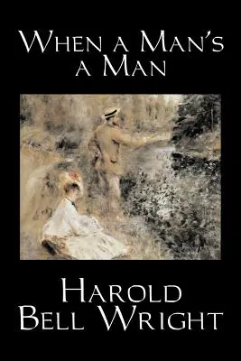 When a Man's a Man by Harold Bell Wright, Ficțiune, Clasici, Istoric, Saga - When a Man's a Man by Harold Bell Wright, Fiction, Classics, Historical, Sagas