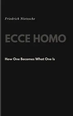Ecce Homo: Cum devine cineva ceea ce este - Ecce Homo: How One Becomes What One Is