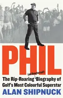 Phil - Biografia răvășitoare (și neautorizată!) a celui mai colorat superstar al golfului - Phil - The Rip-Roaring (and Unauthorised!) Biography of Golf's Most Colourful Superstar