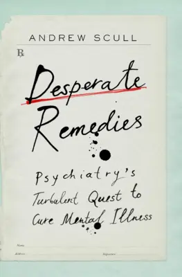 Remedii disperate: Turbulenta căutare a psihiatriei de a vindeca bolile mintale - Desperate Remedies: Psychiatry's Turbulent Quest to Cure Mental Illness