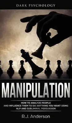 Manipulare: Psihologia întunecată - Cum să analizezi oamenii și să-i influențezi să facă tot ce vrei folosind NLP și persuasiunea subliminală - Manipulation: Dark Psychology - How to Analyze People and Influence Them to Do Anything You Want Using NLP and Subliminal Persuasion