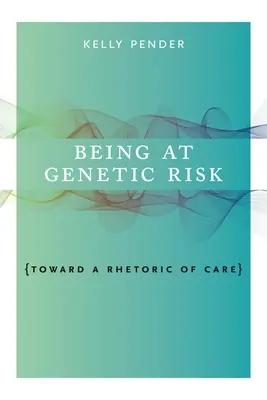 Fiind la risc genetic: Către o retorică a îngrijirii - Being at Genetic Risk: Toward a Rhetoric of Care