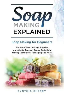 Fabricarea săpunului explicată: Fabricarea săpunului pentru începători - Soap Making Explained: Soap Making for Beginners