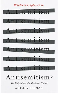 What Happened to Antisemitism? Redefinirea și mitul „evreului colectiv - Whatever Happened to Antisemitism?: Redefinition and the Myth of the 'Collective Jew'