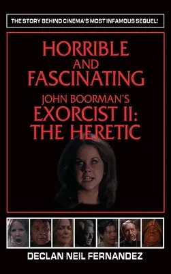 Oribil și Fascinant - Exorcistul II al lui John Boorman (hardback): The Heretic - Horrible and Fascinating - John Boorman's Exorcist II (hardback): The Heretic