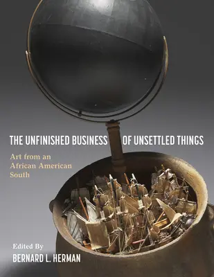 The Unfinished Business of Unsettled Things: Arta din sudul afro-american - The Unfinished Business of Unsettled Things: Art from an African American South