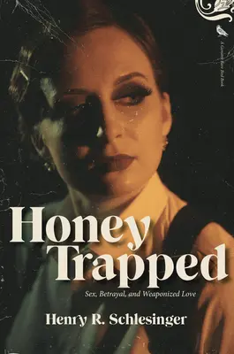 Mierea prinsă în capcană: Sex, trădare și iubire înarmată (Sex, Betrayal, and Weaponized Love) - Honey Trapped: Sex, Betrayal, and Weaponized Love