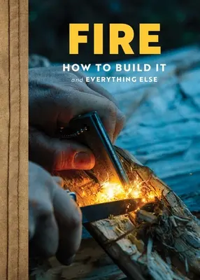Focul: Ghidul complet pentru supraviețuirea acasă, la vatră, în camping și în sălbăticie - Fire: The Complete Guide for Home, Hearth, Camping & Wilderness Survival