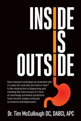 Inside is Outside: How stomach acid plays an essential role in Leaky Gut and why the Gastro-Test(R) is the missing link in diagnosticing and - Inside is Outside: How stomach acid plays an essential role in Leaky Gut and why the Gastro-Test(R) is the missing link in diagnosing and