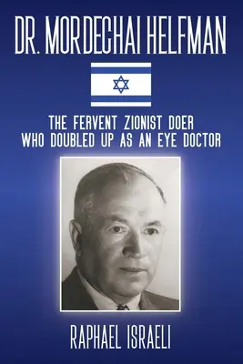Dr. Mordechai Helfman: Făuritorul sionist fervent care s-a dublat ca medic oftalmolog - Dr. Mordechai Helfman: The Fervent Zionist Doer Who Doubled Up As an Eye Doctor