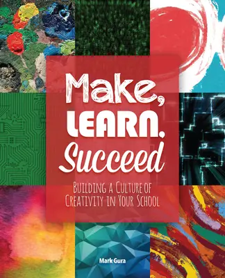 Make, Learn, Succeed: Construirea unei culturi a creativității în școala dumneavoastră - Make, Learn, Succeed: Building a Culture of Creativity in Your School