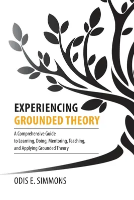 Experiencing Grounded Theory: A Comprehensive Guide to Learning, Doing, Mentoring, Teaching, and Applying Grounded Theory (Ghid cuprinzător pentru învățarea, realizarea, îndrumarea, predarea și aplicarea teoriei fundamentate) - Experiencing Grounded Theory: A Comprehensive Guide to Learning, Doing, Mentoring, Teaching, and Applying Grounded Theory