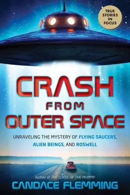 Crash from Outer Space: Dezlegarea misterului farfuriilor zburătoare, al extratereștrilor și al orașului Roswell: Unraveling the Mystery of Flying Saucers, Alien Beings, and Roswell - Crash from Outer Space: Unraveling the Mystery of Flying Saucers, Alien Beings, and Roswell