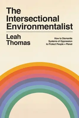 The Intersectional Environmentalist: Cum să desființăm sistemele de opresiune pentru a proteja oamenii + planeta - The Intersectional Environmentalist: How to Dismantle Systems of Oppression to Protect People + Planet