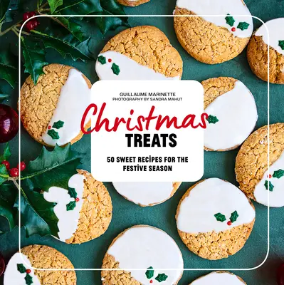 Christmas Treats: 50 de rețete pentru a vă încânta mesele de sărbători - Christmas Treats: 50 Recipes to Enchant Your Holiday Meals