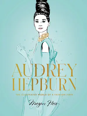 Audrey Hepburn: Lumea ilustrată a unei icoane a modei - Audrey Hepburn: The Illustrated World of a Fashion Icon