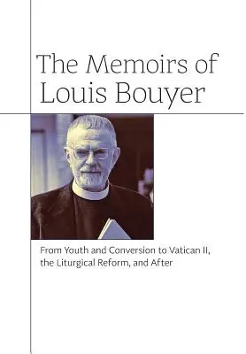 Memoriile lui Louis Bouyer: De la tinerețe și convertire la Vatican II, reforma liturgică și după - The Memoirs of Louis Bouyer: From Youth and Conversion to Vatican II, the Liturgical Reform, and After