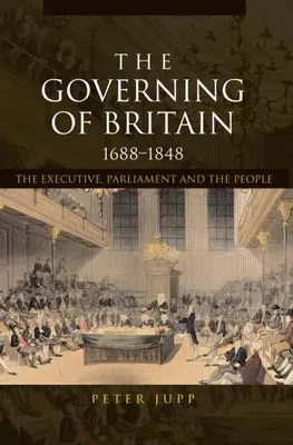 The Governing of Britain, 1688-1848: Executivul, Parlamentul și poporul - The Governing of Britain, 1688-1848: The Executive, Parliament and the People