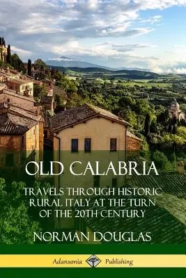 Old Calabria: Călătorii prin Italia rurală istorică la începutul secolului XX - Old Calabria: Travels Through Historic Rural Italy at the Turn of the 20th Century