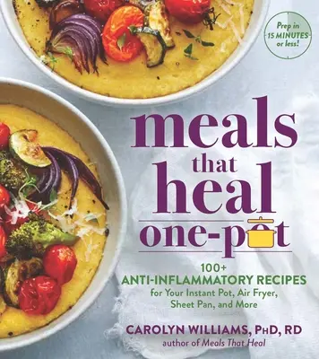 Mese care vindecă - One Pot: Reduceți inflamația pentru sănătatea întregului corp cu 100+ rețete pentru aragaz, tigaie, Instant Pot și Air Fryer - Meals That Heal - One Pot: Reduce Inflammation for Whole-Body Health with 100+ Recipes for Your Stovetop, Sheet Pan, Instant Pot, and Air Fryer
