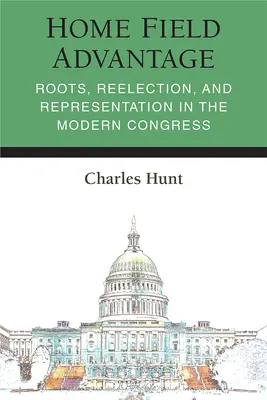 Avantajul terenului propriu: Rădăcini, realegere și reprezentare în Congresul modern - Home Field Advantage: Roots, Reelection, and Representation in the Modern Congress