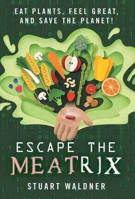 Scapă de Meatrix: Mănâncă plante, simte-te bine și salvează planeta! - Escape the Meatrix: Eat Plants, Feel Great, and Save the Planet!