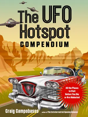 The UFO Hotspot Compendium: Toate locurile de vizitat înainte de a muri sau de a fi răpit - The UFO Hotspot Compendium: All the Places to Visit Before You Die or Are Abducted