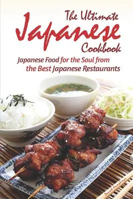 Cea mai bună carte de bucate japoneze: Mâncare japoneză pentru suflet din cele mai bune restaurante japoneze - The Ultimate Japanese Cookbook: Japanese Food for the Soul from the Best Japanese Restaurants