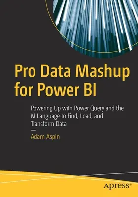 Pro Data Mashup pentru Power Bi: Creșterea puterii cu Power Query și limbajul M pentru a găsi, încărca și transforma datele - Pro Data Mashup for Power Bi: Powering Up with Power Query and the M Language to Find, Load, and Transform Data