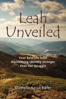 Leah Unveiled: Cea mai bună viață a ta mai târziu, descoperirea unei identități mai puternice decât lupta - Leah Unveiled: Your Best Life Later, Discovering Identity Stronger Than the Struggle