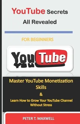 Secretele YouTube dezvăluite în întregime: Stăpânește abilitățile de monetizare YouTube și învață cum să-ți dezvolți canalul YouTube fără stres - YouTube Secrets All Revealed: Master YouTube Monetization Skills & Learn How to Grow Your YouTube Channel Without Stress