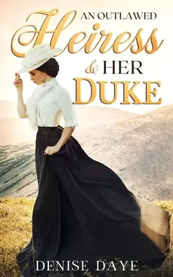 O moștenitoare în afara legii și ducele ei: A Historical Western Romance - An Outlawed Heiress and Her Duke: A Historical Western Romance