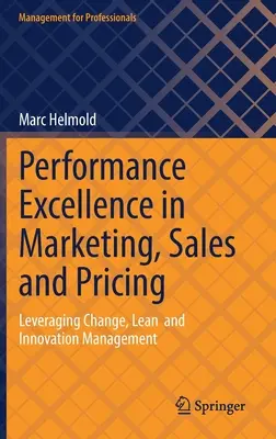 Excelența performanței în marketing, vânzări și prețuri: Valorificarea managementului schimbării, Lean și al inovării - Performance Excellence in Marketing, Sales and Pricing: Leveraging Change, Lean and Innovation Management