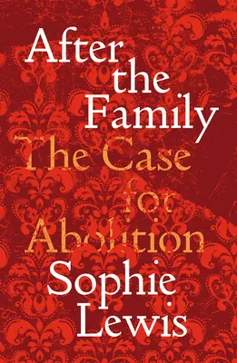 Abolirea familiei: Un manifest pentru îngrijire și eliberare - Abolish the Family: A Manifesto for Care and Liberation