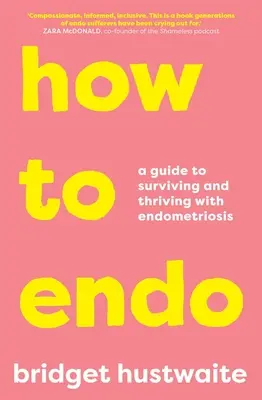 Cum să Endo: Un ghid pentru a supraviețui și a prospera cu endometrioză: A Guide to Surviving and Thriving with Endometriosis - How to Endo: A Guide to Surviving and Thriving with Endometriosis