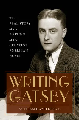 Scrierea lui Gatsby: Povestea reală a scrierii celui mai mare roman american - Writing Gatsby: The Real Story of the Writing of the Greatest American Novel