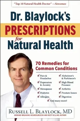 Prescripțiile Dr. Blaylock pentru sănătate naturală: 70 de remedii pentru afecțiuni comune - Dr. Blaylock's Prescriptions for Natural Health: 70 Remedies for Common Conditions