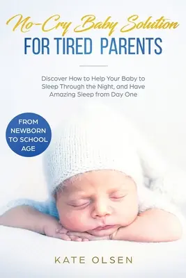 No-Cry Baby Solution for Tired Parents: Descoperiți cum să vă ajutați bebelușul să doarmă toată noaptea și să aibă un somn uimitor din prima zi (de la nou-născut la - No-Cry Baby Solution for Tired Parents: Discover How to Help Your Baby to Sleep Through the Night, and Have Amazing Sleep from Day One (from Newborn t