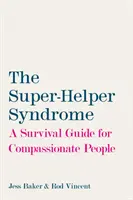 Sindromul super-îngăduitorului - Un ghid de supraviețuire pentru oamenii plini de compasiune - Super-Helper Syndrome - A Survival Guide for Compassionate People