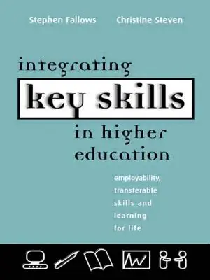 Integrarea competențelor-cheie în învățământul superior: Angajabilitate, competențe transferabile și învățare pentru viață - Integrating Key Skills in Higher Education: Employability, Transferable Skills and Learning for Life