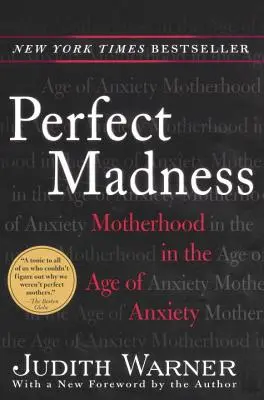 Nebunia perfectă: Motherhood in the Age of Anxiety (Maternitatea în era anxietății) - Perfect Madness: Motherhood in the Age of Anxiety