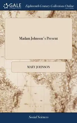 Madam Johnson's Present: Or, Every Young Woman's Companion, in Useful and Universal Knowledge. ... La această ediție au fost adăugate câteva exemple simple și ne - Madam Johnson's Present: Or, Every Young Woman's Companion, in Useful and Universal Knowledge. ... To This Edition are Added, Some Plain and Ne