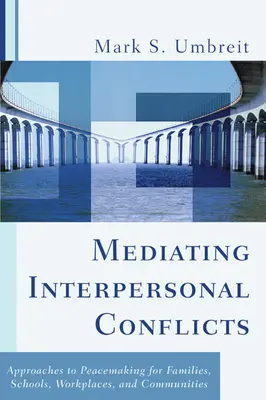 Medierea conflictelor interpersonale: Abordări pentru restabilirea păcii pentru familii, școli, locuri de muncă și comunități - Mediating Interpersonal Conflicts: Approaches to Peacemaking for Families, Schools, Workplaces, and Communities