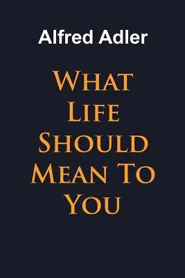 Ce ar trebui să însemne viața pentru tine - What Life Should Mean To You