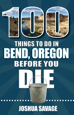 100 de lucruri de făcut în Bend, sau înainte de a muri, ediția a 2-a - 100 Things to Do in Bend, or Before You Die, 2nd Edition