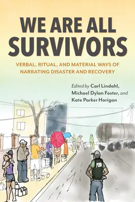 Suntem cu toții supraviețuitori: Modalități verbale, rituale și materiale de relatare a dezastrelor și recuperării - We Are All Survivors: Verbal, Ritual, and Material Ways of Narrating Disaster and Recovery